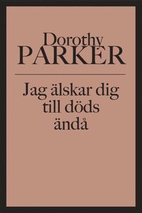 Dorothy Parker: 'Jag älskar dig till döds ändå'